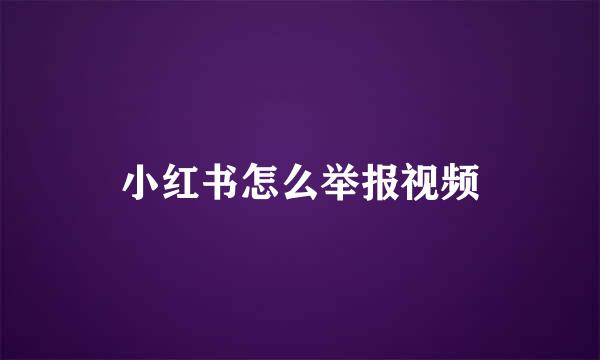 小红书怎么举报视频