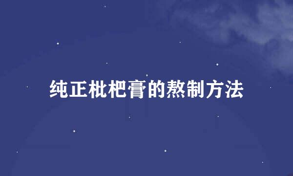 纯正枇杷膏的熬制方法