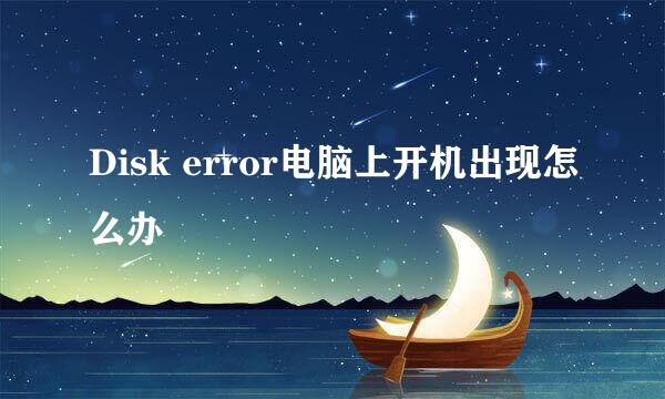 Disk error电脑上开机出现怎么办