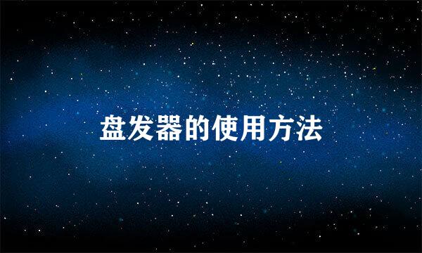 盘发器的使用方法