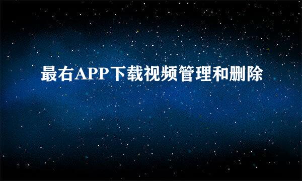 最右APP下载视频管理和删除