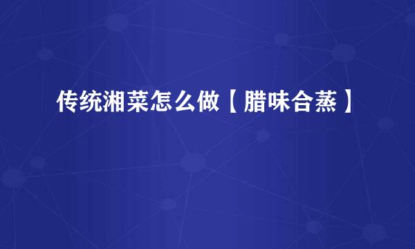 传统湘菜怎么做【腊味合蒸】