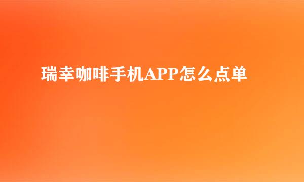 瑞幸咖啡手机APP怎么点单