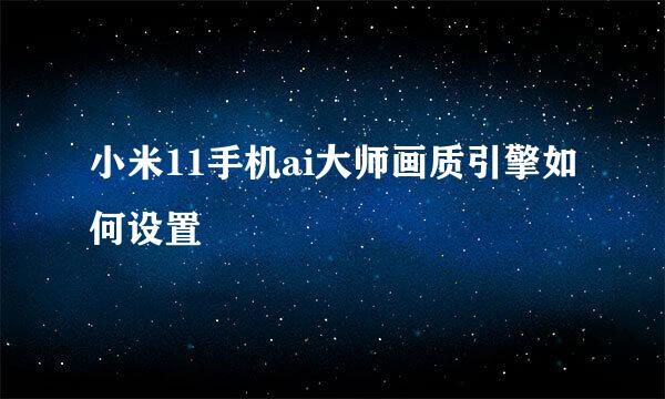 小米11手机ai大师画质引擎如何设置