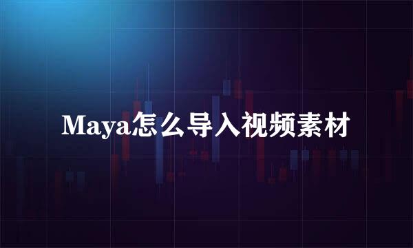 Maya怎么导入视频素材