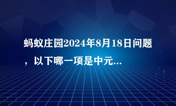 蚂蚁庄园2024年8月18日问题，以下哪一项是中元节的传统习俗