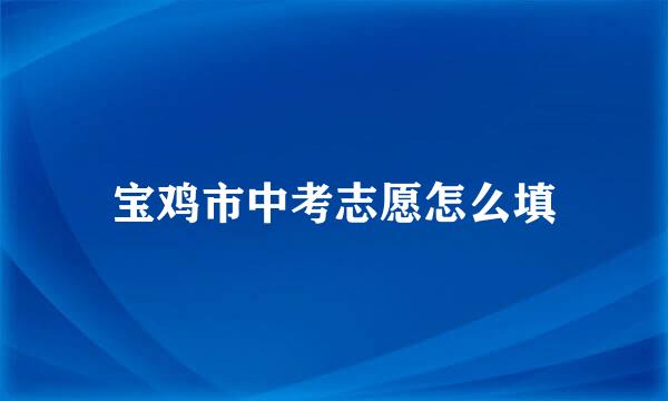 宝鸡市中考志愿怎么填