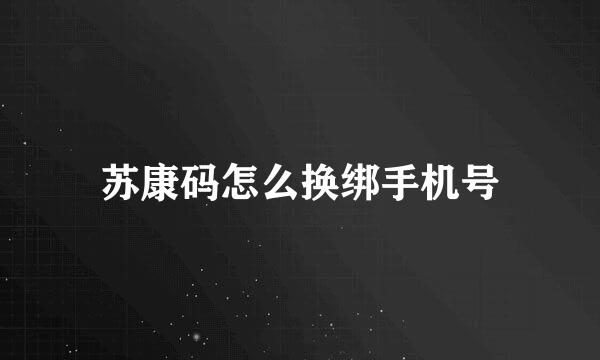 苏康码怎么换绑手机号