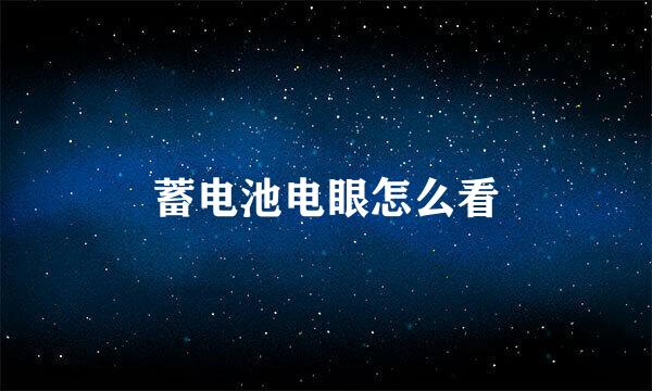 蓄电池电眼怎么看