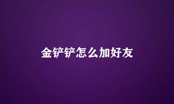 金铲铲怎么加好友