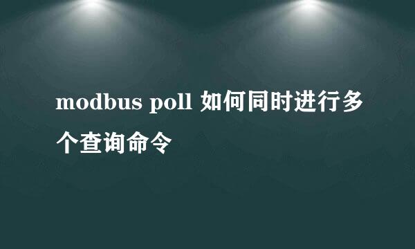 modbus poll 如何同时进行多个查询命令
