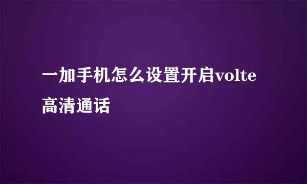 一加手机怎么设置开启volte高清通话