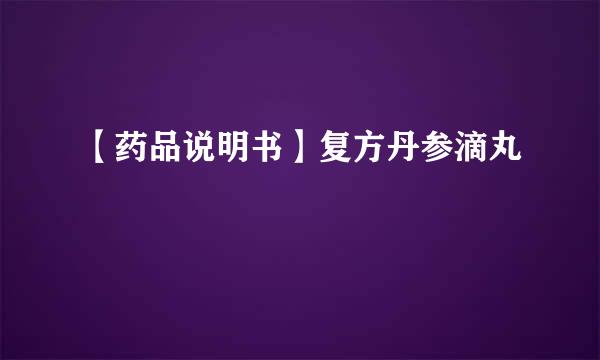 【药品说明书】复方丹参滴丸