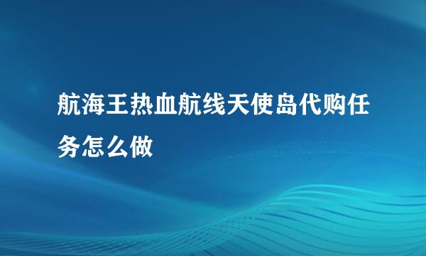航海王热血航线天使岛代购任务怎么做