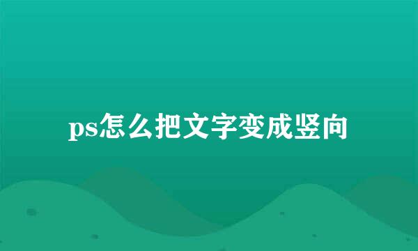ps怎么把文字变成竖向