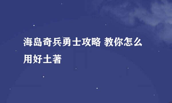 海岛奇兵勇士攻略 教你怎么用好土著