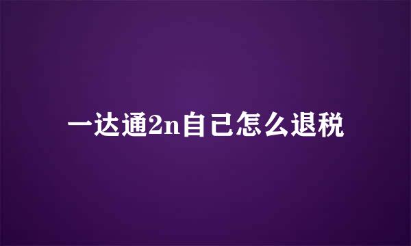 一达通2n自己怎么退税