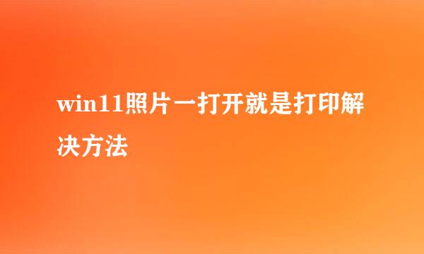 win11照片一打开就是打印解决方法