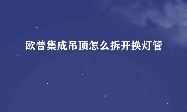欧普集成吊顶怎么拆开换灯管