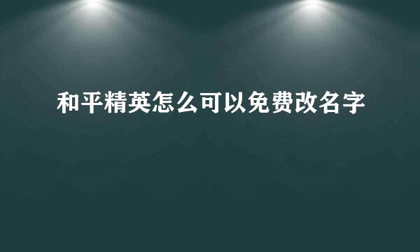 和平精英怎么可以免费改名字