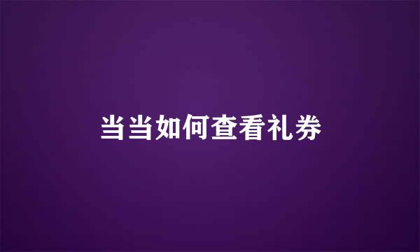 当当如何查看礼券