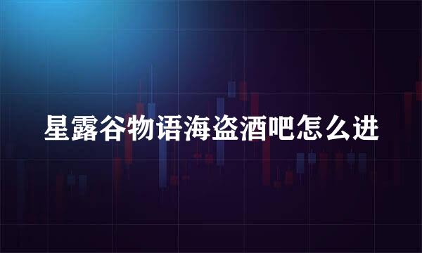 星露谷物语海盗酒吧怎么进