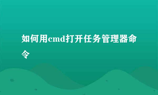 如何用cmd打开任务管理器命令