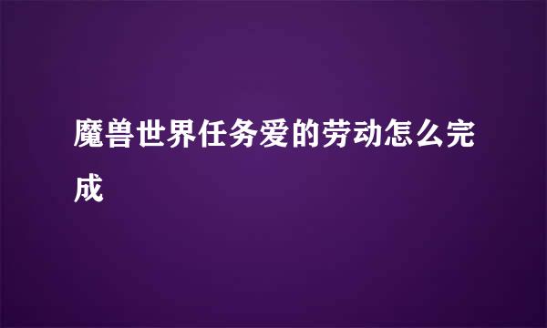 魔兽世界任务爱的劳动怎么完成