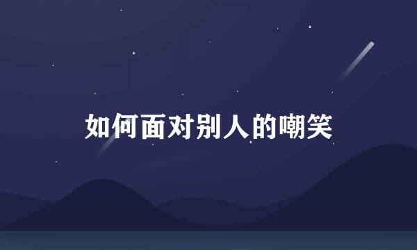 如何面对别人的嘲笑