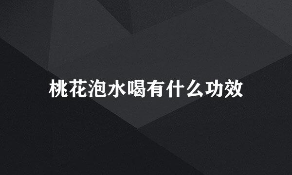 桃花泡水喝有什么功效