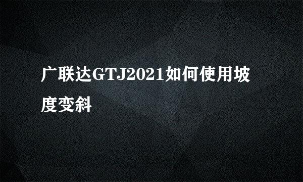 广联达GTJ2021如何使用坡度变斜