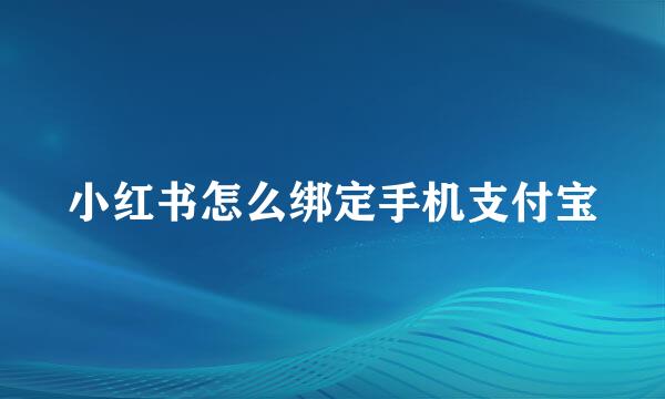 小红书怎么绑定手机支付宝