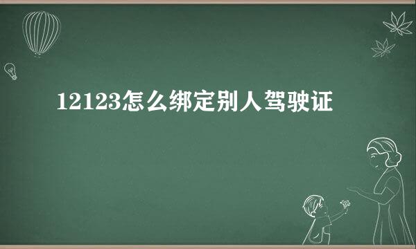 12123怎么绑定别人驾驶证