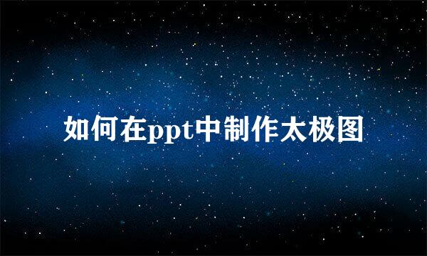 如何在ppt中制作太极图