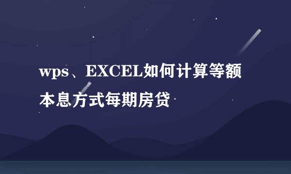 wps、EXCEL如何计算等额本息方式每期房贷