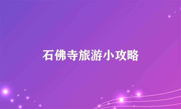 石佛寺旅游小攻略