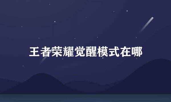 王者荣耀觉醒模式在哪