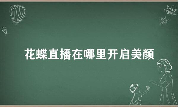 花蝶直播在哪里开启美颜