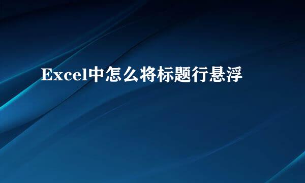 Excel中怎么将标题行悬浮
