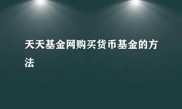 天天基金网购买货币基金的方法
