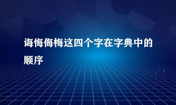 诲悔侮梅这四个字在字典中的顺序