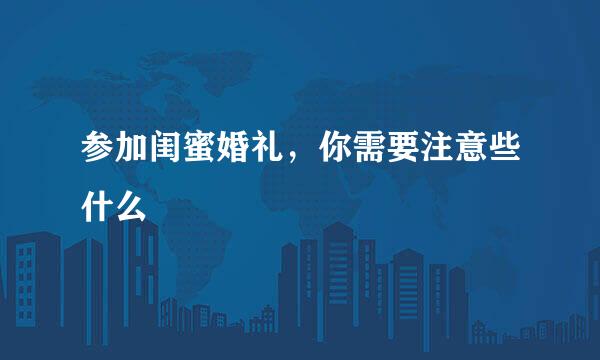 参加闺蜜婚礼，你需要注意些什么
