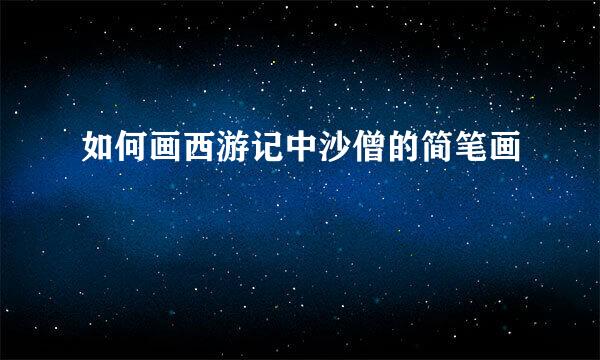 如何画西游记中沙僧的简笔画
