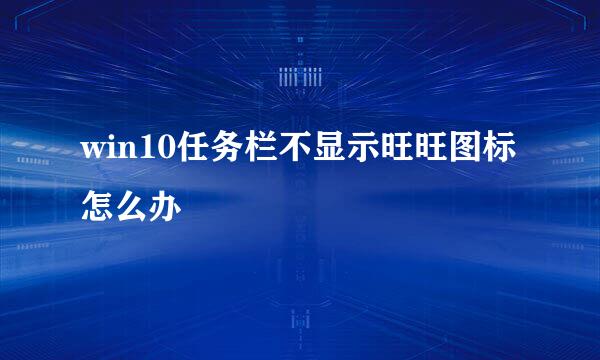 win10任务栏不显示旺旺图标怎么办