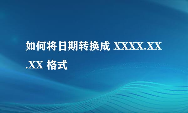 如何将日期转换成 XXXX.XX.XX 格式