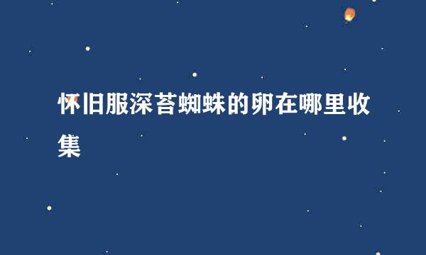 怀旧服深苔蜘蛛的卵在哪里收集