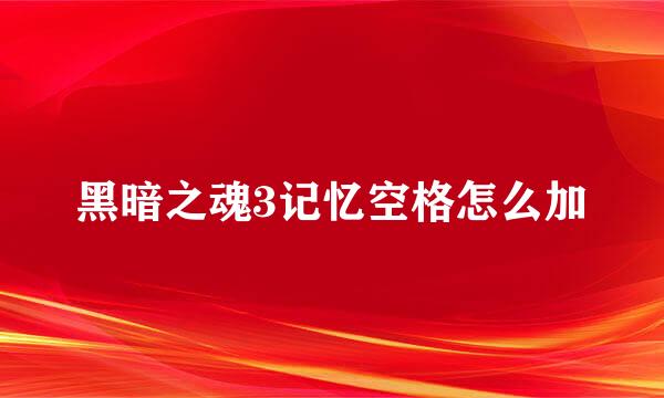 黑暗之魂3记忆空格怎么加
