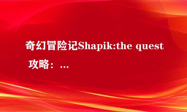 奇幻冒险记Shapik:the quest 攻略：[6]第六关