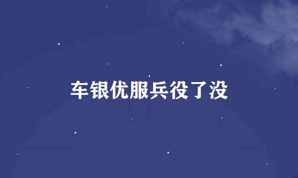 车银优服兵役了没