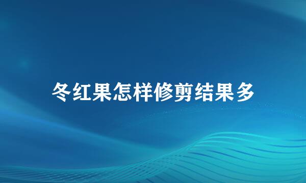 冬红果怎样修剪结果多